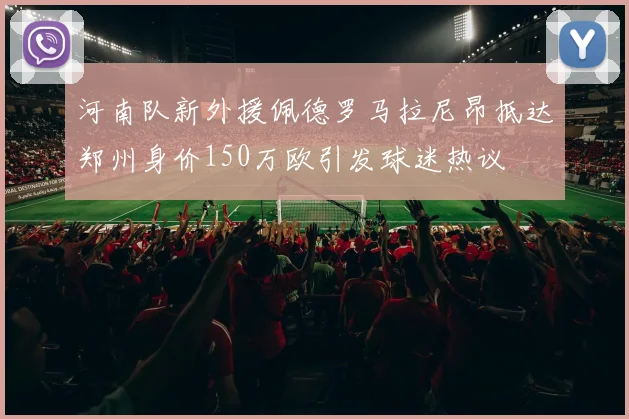 河南队新外援佩德罗马拉尼昂抵达郑州身价150万欧引发球迷热议