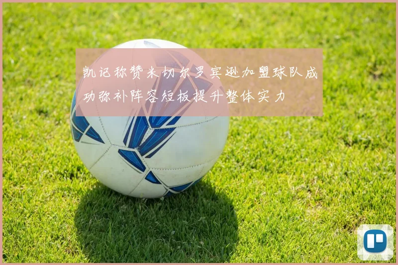 凯记称赞米切尔罗宾逊加盟球队成功弥补阵容短板提升整体实力